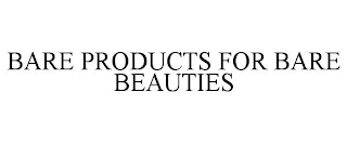 BARE PRODUCTS FOR BARE BEAUTIES