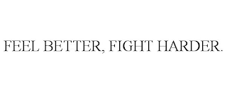 FEEL BETTER, FIGHT HARDER.