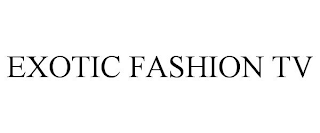 EXOTIC FASHION TV