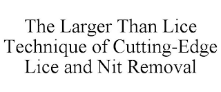 THE LARGER THAN LICE TECHNIQUE OF CUTTING-EDGE LICE AND NIT REMOVAL