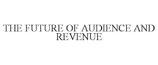 THE FUTURE OF AUDIENCE AND REVENUE