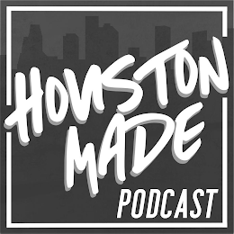 HOUSTON MADE PODCAST