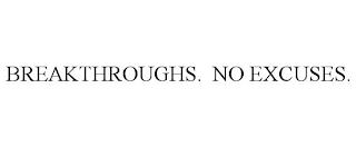 BREAKTHROUGHS. NO EXCUSES.