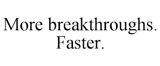 MORE BREAKTHROUGHS. FASTER.