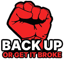 BACK UP OR GET IT BROKE