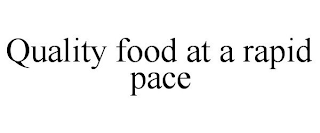 QUALITY FOOD AT A RAPID PACE