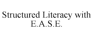 STRUCTURED LITERACY WITH E.A.S.E.