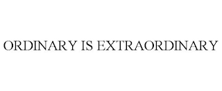 ORDINARY IS EXTRAORDINARY