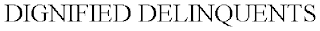 DIGNIFIED DELINQUENTS