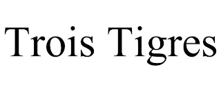 TROIS TIGRES