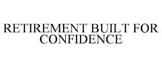 RETIREMENT BUILT FOR CONFIDENCE