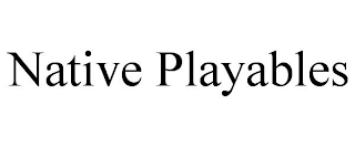 NATIVE PLAYABLES