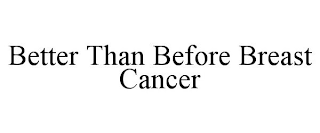 BETTER THAN BEFORE BREAST CANCER