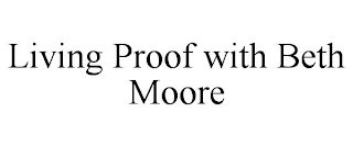 LIVING PROOF WITH BETH MOORE