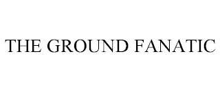 THE GROUND FANATIC