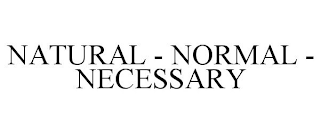 NATURAL - NORMAL - NECESSARY