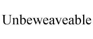 UNBEWEAVEABLE