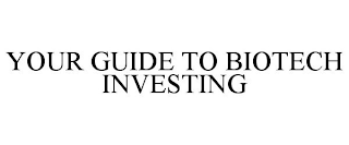 YOUR GUIDE TO BIOTECH INVESTING