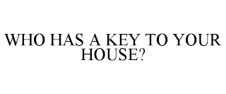 WHO HAS A KEY TO YOUR HOUSE?