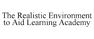 THE REALISTIC ENVIRONMENT TO AID LEARNING ACADEMY