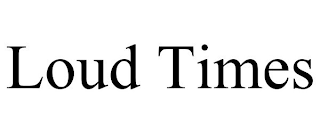 LOUD TIMES