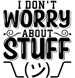 I DON'T WORRY ABOUT STUFF