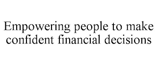 EMPOWERING PEOPLE TO MAKE CONFIDENT FINANCIAL DECISIONS