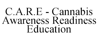 C.A.R.E - CANNABIS AWARENESS READINESS EDUCATION