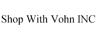 SHOP WITH VOHN INC