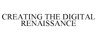 CREATING THE DIGITAL RENAISSANCE