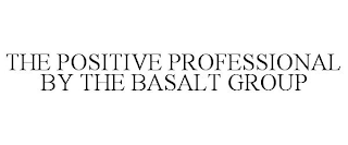 THE POSITIVE PROFESSIONAL BY THE BASALT GROUP