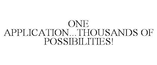 ONE APPLICATION...THOUSANDS OF POSSIBILITIES!