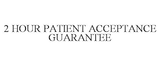 2 HOUR PATIENT ACCEPTANCE GUARANTEE