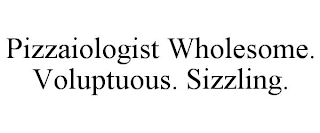 PIZZAIOLOGIST WHOLESOME. VOLUPTUOUS. SIZZLING.