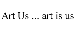 ART US ... ART IS US