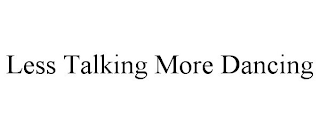 LESS TALKING MORE DANCING