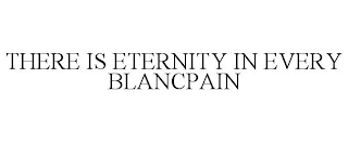 THERE IS ETERNITY IN EVERY BLANCPAIN