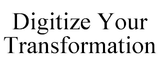 DIGITIZE YOUR TRANSFORMATION