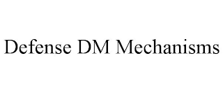 DEFENSE DM MECHANISMS