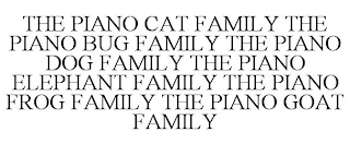 THE PIANO CAT FAMILY THE PIANO BUG FAMILY THE PIANO DOG FAMILY THE PIANO ELEPHANT FAMILY THE PIANO FROG FAMILY THE PIANO GOAT FAMILY