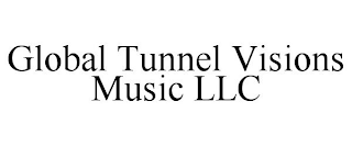 GLOBAL TUNNEL VISIONS MUSIC LLC