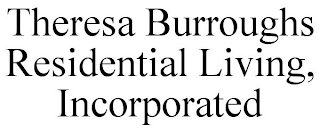 THERESA BURROUGHS RESIDENTIAL LIVING, INCORPORATED