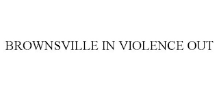 BROWNSVILLE IN VIOLENCE OUT