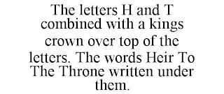 THE LETTERS H AND T COMBINED WITH A KINGS CROWN OVER TOP OF THE LETTERS. THE WORDS HEIR TO THE THRONE WRITTEN UNDER THEM.