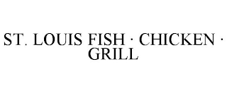 ST. LOUIS FISH · CHICKEN · GRILL