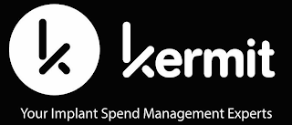 K KERMIT YOUR IMPLANT SPEND MANAGEMENT EXPERTS