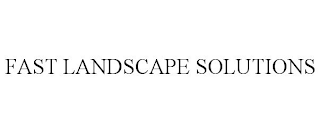 FAST LANDSCAPE SOLUTIONS