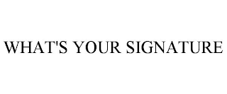 WHAT'S YOUR SIGNATURE