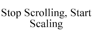 STOP SCROLLING, START SCALING