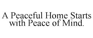 A PEACEFUL HOME STARTS WITH PEACE OF MIND.